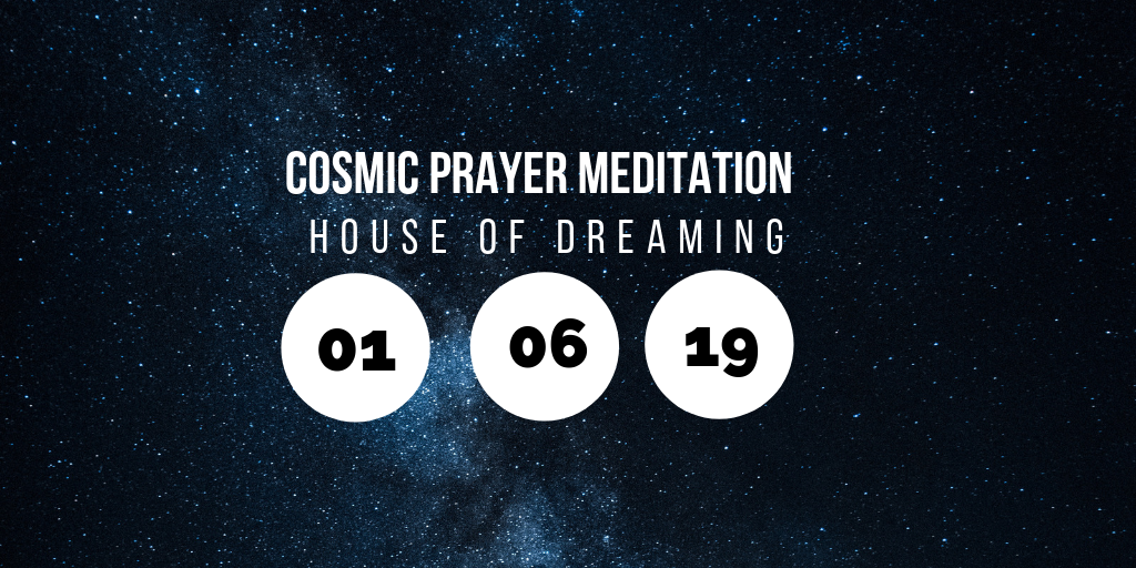 Cosmic Prayer Meditation @ House of Dreaming