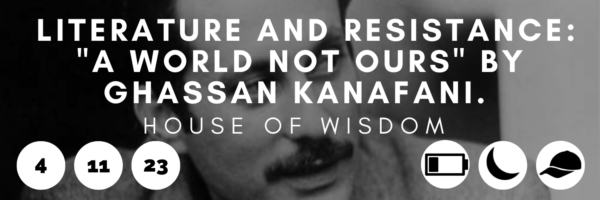 Literature and Resistance: "A World Not Ours" by Ghassan Kanafani.